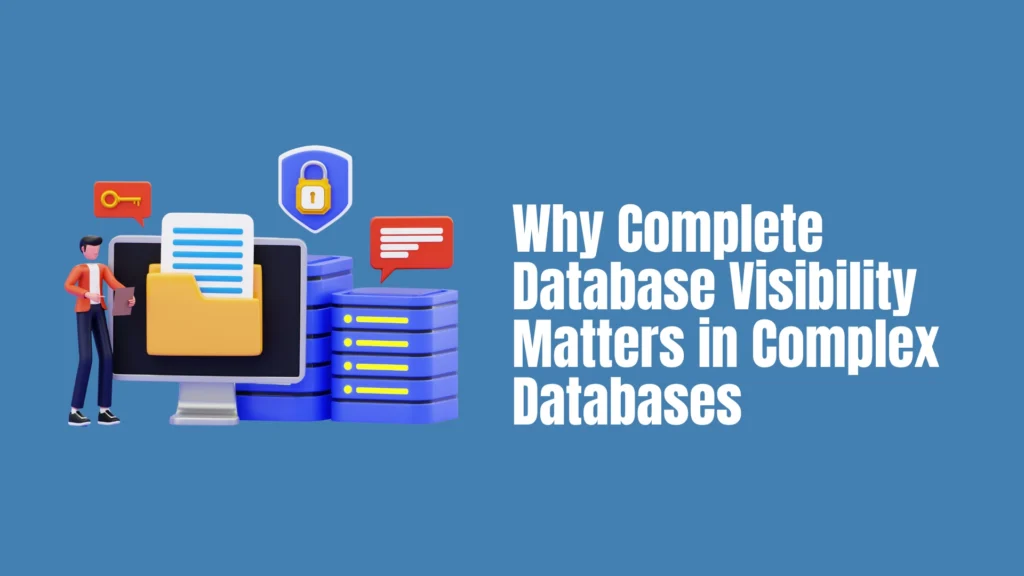 Why Complete Database Visibility Matters in Complex Databases